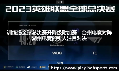 训练场全球总决赛升降级附加赛:台州电竞对阵湖州电竞的引人注目对决